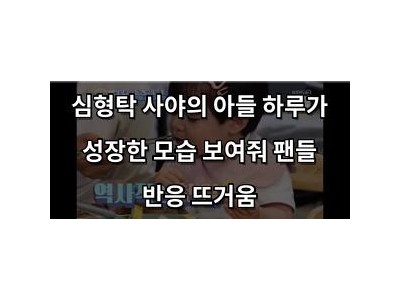 심형탁 사야의 아들 하루가 성장한 모습 보여줘 팬들 반응 뜨거움