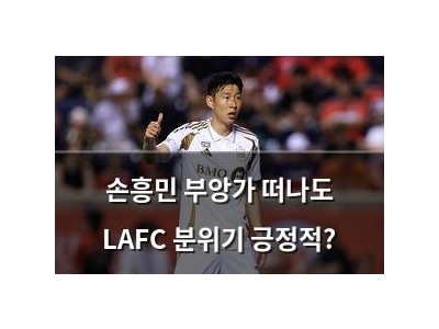 손흥민 부앙가 떠나도 LAFC 분위기 긍정적?