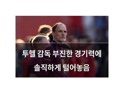 투헬 감독 부진한 경기력에 솔직하게 털어놓음