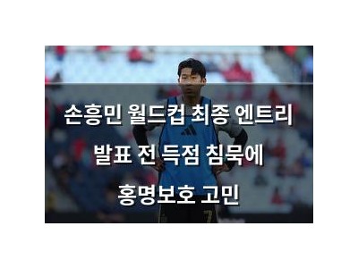 손흥민 월드컵 최종 엔트리 발표 전 득점 침묵에 홍명보호 고민