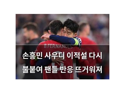 손흥민 사우디 이적설 다시 불붙여 팬들 반응 뜨거워져