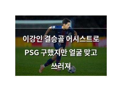 이강인 결승골 어시스트로 PSG 구했지만 얼굴 맞고 쓰러져