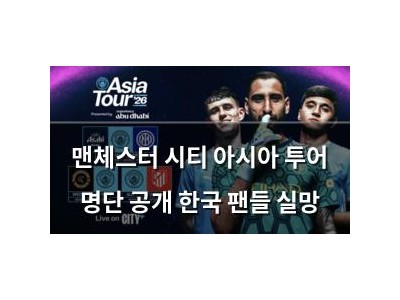맨체스터 시티 아시아 투어 명단 공개 한국 팬들 실망