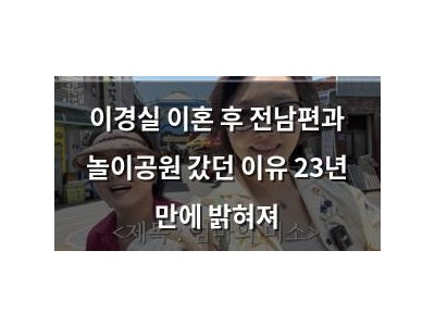 이경실 이혼 후 전남편과 놀이공원 갔던 이유 23년 만에 밝혀져