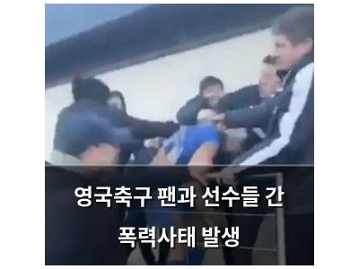 영국축구 팬과 선수들 간 폭력사태 발생