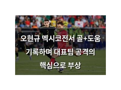 오현규 멕시코전서 골+도움 기록하며 대표팀 공격의 핵심으로 부상