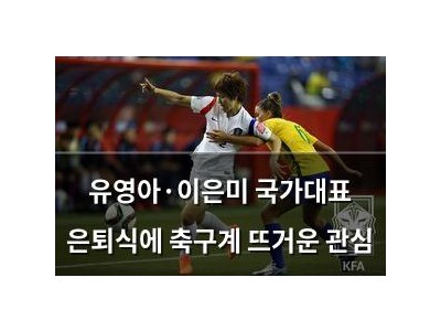 유영아·이은미 국가대표 은퇴식에 축구계 뜨거운 관심