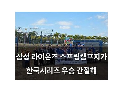 삼성 라이온즈 스프링캠프지가 한국시리즈 우승 간절해