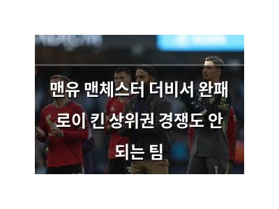 맨유 맨체스터 더비서 완패 로이 킨 상위권 경쟁도 안 되는 팀