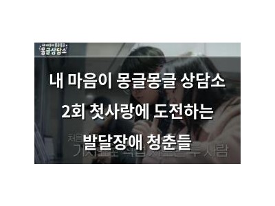 내 마음이 몽글몽글 상담소 2회 첫사랑에 도전하는 발달장애 청춘들