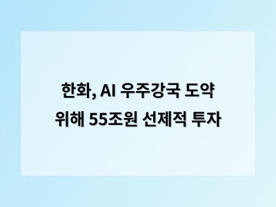 한화, AI 우주강국 도약 위해 55조원 선제적 투자