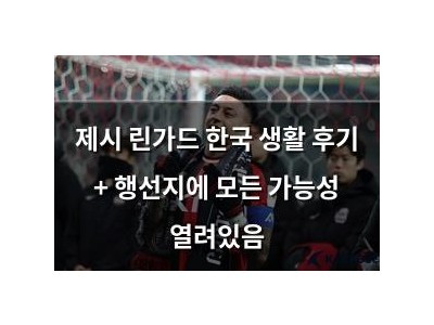 제시 린가드 한국 생활 후기 + 행선지에 모든 가능성 열려있음