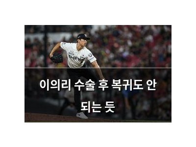 이의리 수술 후 복귀도 안 되는 듯
